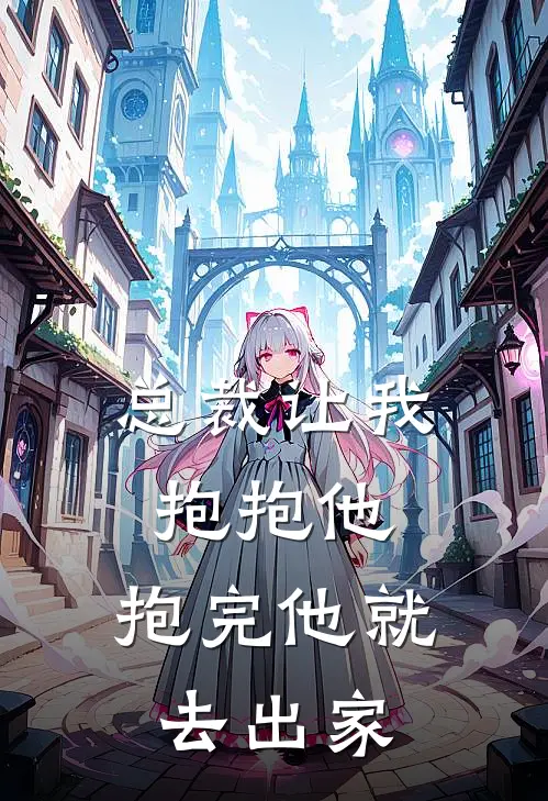 总裁让我抱抱他，抱完他就去出家