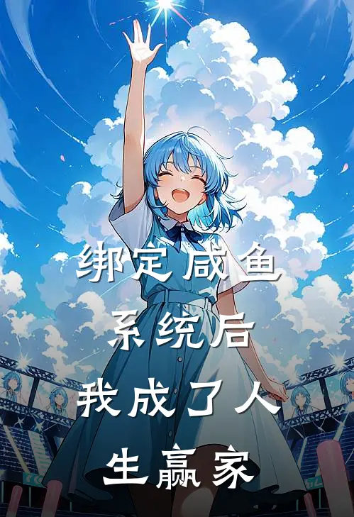 云皎赵婷（绑定咸鱼系统后，我成了人生赢家）最新章节列表_（云皎赵婷）绑定咸鱼系统后，我成了人生赢家最新小说