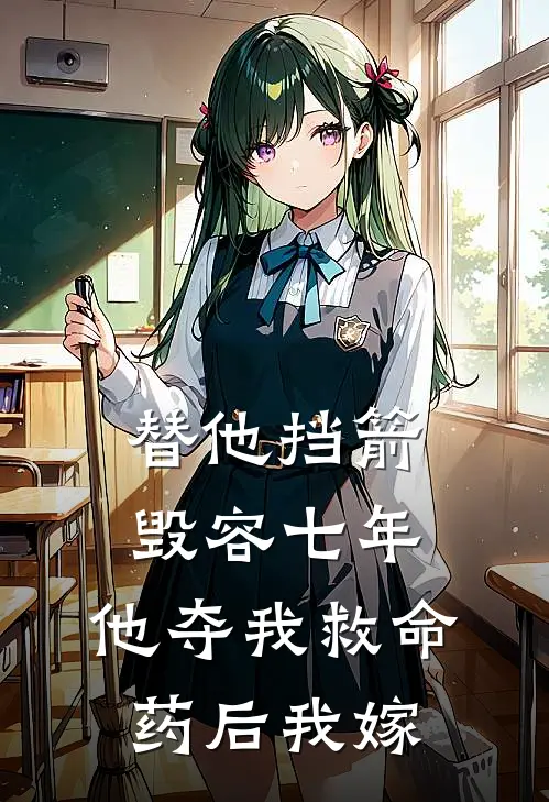 替他挡箭毁容七年，他夺我救命药后我嫁