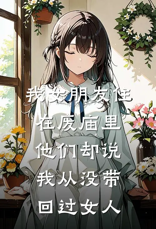 我女朋友住在废庙里，他们却说我从没带回过女人(沈见月陈峥)完整版免费阅读_(我女朋友住在废庙里，他们却说我从没带回过女人)全章节免费在线阅读