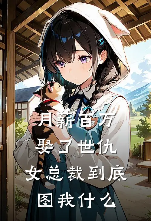 月薪百万娶了世仇，女总裁到底图我什么