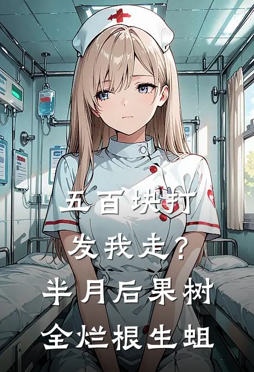 五百块打发我走？半月后果树全烂根生蛆(沈建国王翠花)免费阅读_完结热门小说五百块打发我走？半月后果树全烂根生蛆(沈建国王翠花)