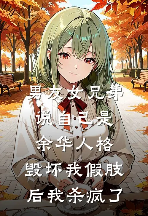 男友女兄弟说自己是余华人格，毁坏我假肢后我杀疯了