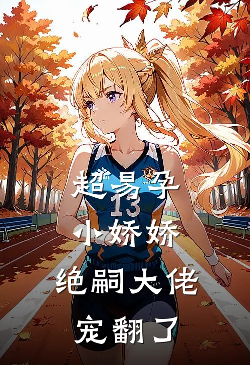 超易孕小娇娇，绝嗣大佬宠翻了