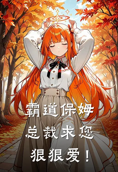 宋晏池宋明姝霸道保姆：总裁求您狠狠爱！全本免费在线阅读_霸道保姆：总裁求您狠狠爱！全本阅读