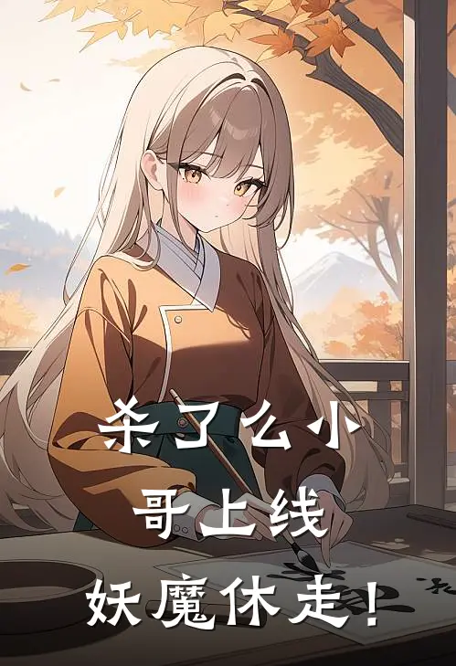 杀了么小哥上线，妖魔休走！林青崔道最新章节免费阅读_杀了么小哥上线，妖魔休走！全文免费在线阅读